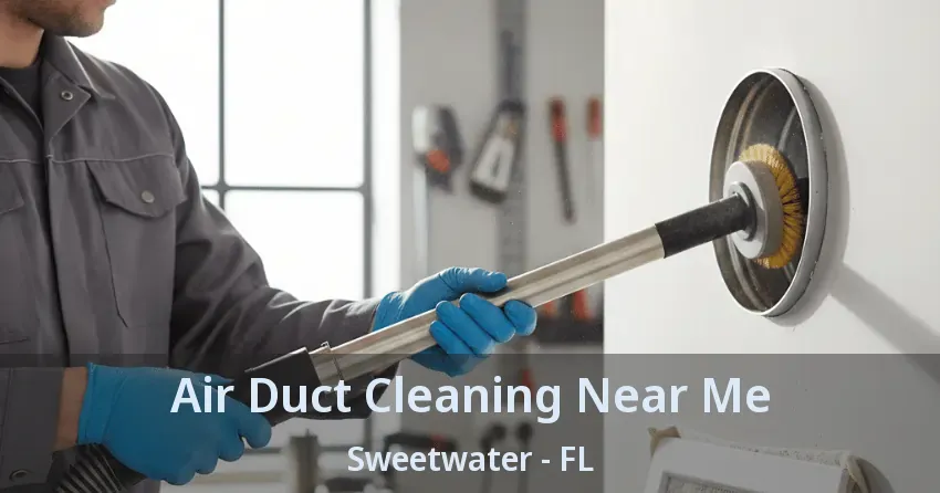 Air Duct Cleaning Near Me Sweetwater - FL