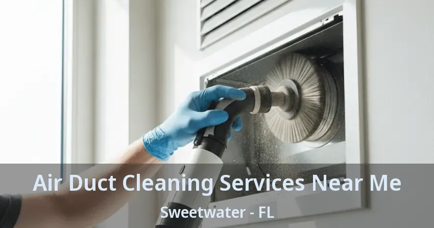 Air Duct Cleaning Services Near Me Sweetwater - FL