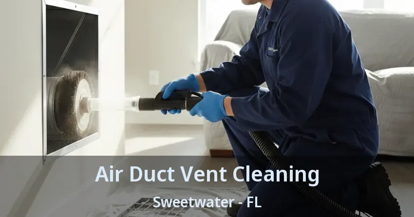 Air Duct Vent Cleaning Sweetwater - FL