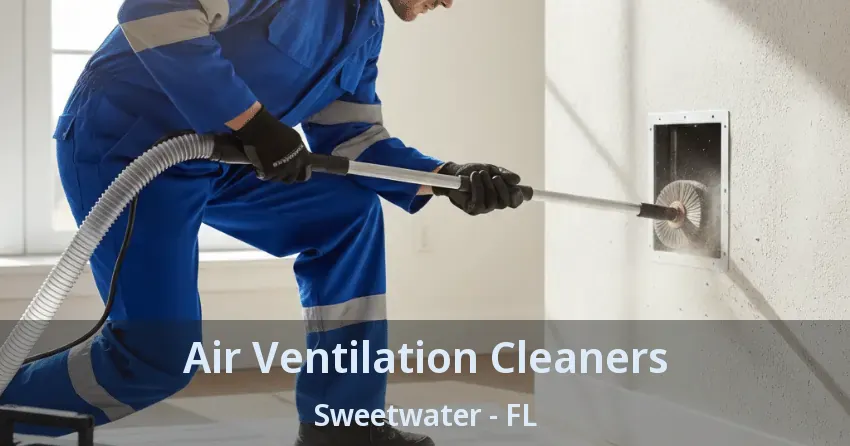 Air Ventilation Cleaners Sweetwater - FL