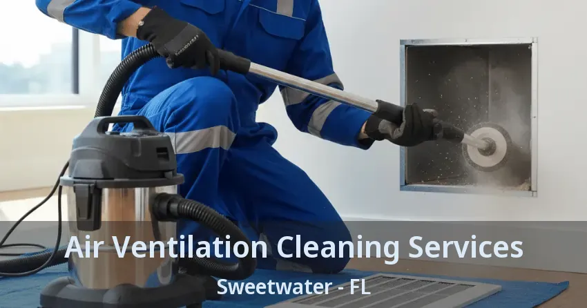 Air Ventilation Cleaning Services Sweetwater - FL