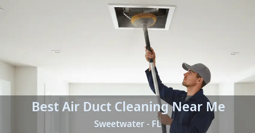 Best Air Duct Cleaning Near Me Sweetwater - FL