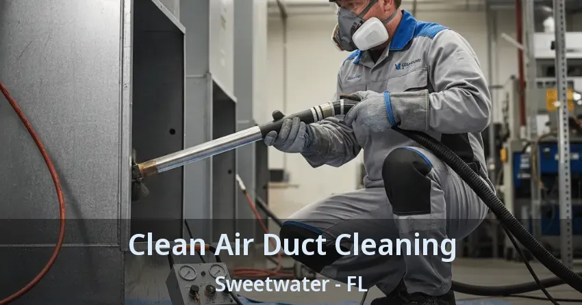 Clean Air Duct Cleaning Sweetwater - FL