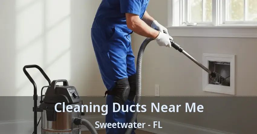 Cleaning Ducts Near Me Sweetwater - FL