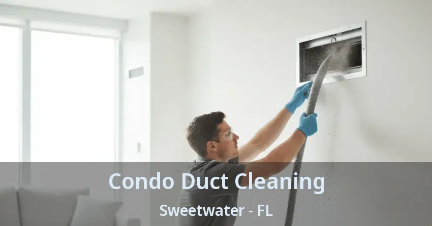 Condo Duct Cleaning Sweetwater - FL Condo Duct Cleaning Sweetwater - FL