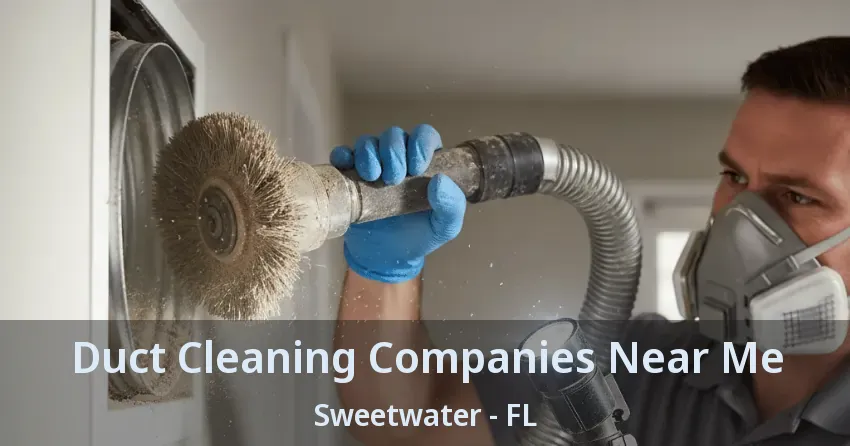 Duct Cleaning Companies Near Me Sweetwater - FL Duct Cleaning Companies Near Me Sweetwater - FL