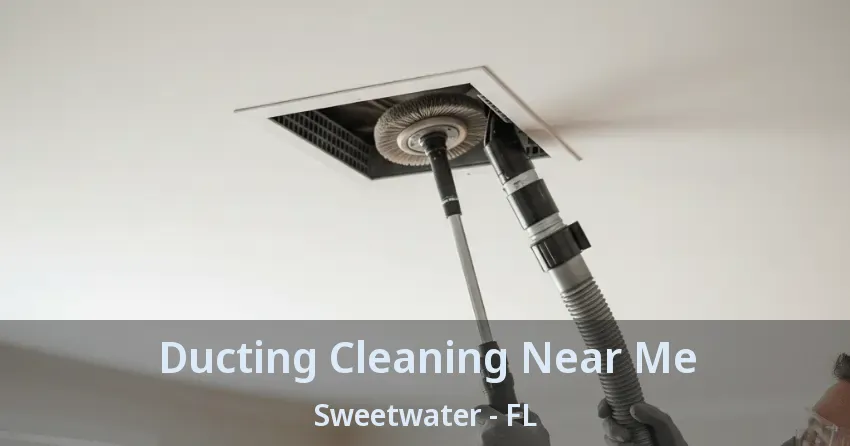 Ducting Cleaning Near Me Sweetwater - FL