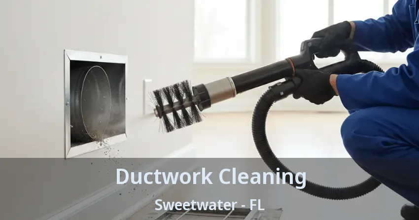 Ductwork Cleaning Sweetwater - FL