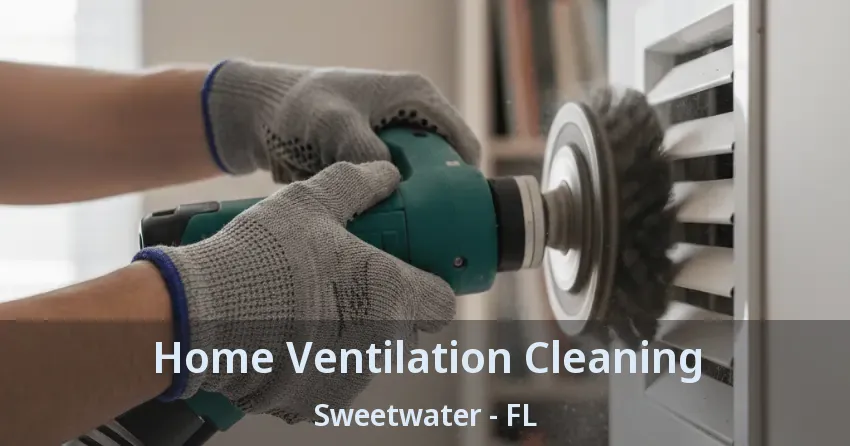 Home Ventilation Cleaning Sweetwater - FL