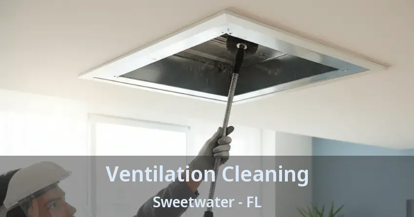 Ventilation Cleaning Sweetwater - FL